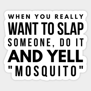 When You Really Want To Slap Someone Do It And Yell Mosquito - Funny Sayings Sticker